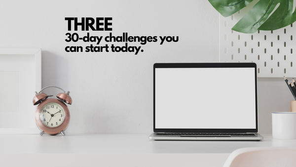 Three 30-day challenges that you can start today